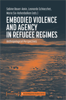 Bauer-Amin / Schiocchet / Six-Hohenbalken |  Embodied Violence and Agency in Refugee Regimes | Buch |  Sack Fachmedien