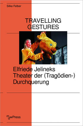 Felber |  Travelling Gestures - Elfriede Jelineks Theater der (Tragödien-)Durchquerung | Buch |  Sack Fachmedien