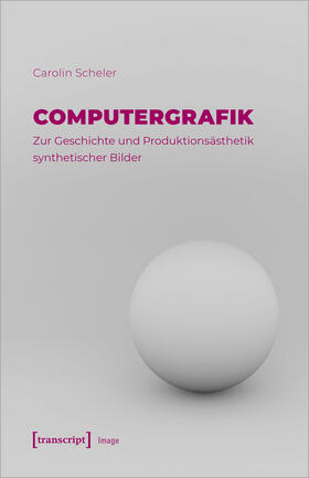 Scheler |  Computergrafik - Zur Geschichte und Produktionsästhetik synthetischer Bilder | Buch |  Sack Fachmedien