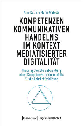 Watolla |  Kompetenzen kommunikativen Handelns im Kontext mediatisierter Digitalität | Buch |  Sack Fachmedien