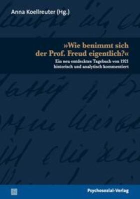 Koellreuter |  Wie benimmt sich der Prof. Freud eigentlich | Buch |  Sack Fachmedien