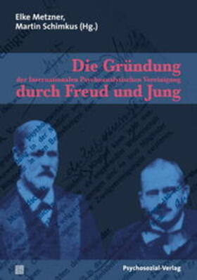 Metzner / Schimkus |  Die Gründung der Internationalen Psychoanalytischen Vereinigung durch Freud und Jung | Buch |  Sack Fachmedien