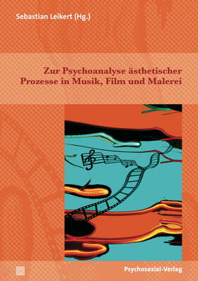 Leikert |  Zur Psychoanalyse ästhetischer Prozesse in Musik, Film und Malerei | Buch |  Sack Fachmedien