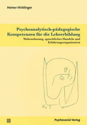 Hirblinger |  Psychoanalytisch-pädagogische Kompetenzen für die Lehrerbildung | Buch |  Sack Fachmedien