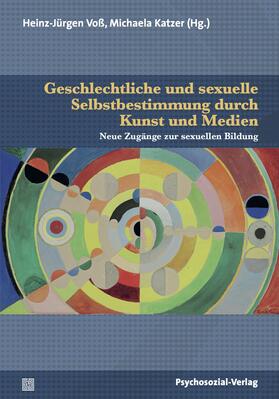 Voß / Katzer / Altendorfer |  Geschlechtliche und sexuelle Selbstbestimmung durch Kunst und Medien | Buch |  Sack Fachmedien