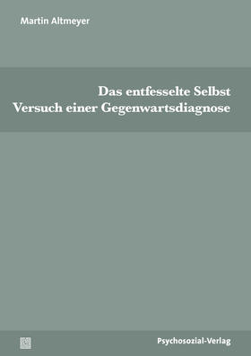 Altmeyer |  Das entfesselte Selbst | Buch |  Sack Fachmedien