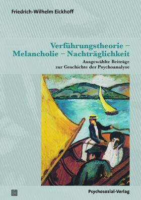 Eickhoff |  Verführungstheorie – Melancholie – Nachträglichkeit | Buch |  Sack Fachmedien