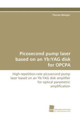 Metzger |  Picosecond pump laser based on an Yb:YAG disk for OPCPA | Buch |  Sack Fachmedien