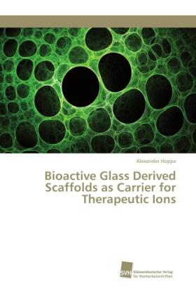 Hoppe |  Bioactive Glass Derived Scaffolds as Carrier for Therapeutic Ions | Buch |  Sack Fachmedien