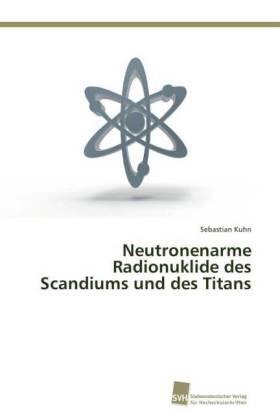 Kuhn |  Neutronenarme Radionuklide des Scandiums und des Titans | Buch |  Sack Fachmedien