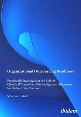 Martin |  Organizational Outsourcing Readiness. Empirically Investigating the Role of Client's IT Capability, Knowledge, and Alignment for Outsourcing Success | Buch |  Sack Fachmedien