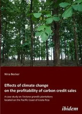 Becker |  Effects of climate change on the profitability of carbon credit sales. A case study on Tectona grandis plantations located on the Pacific Coast of Costa Rica | Buch |  Sack Fachmedien