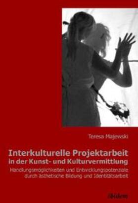 Majewski |  Interkulturelle Projektarbeit in der Kunst- und Kulturvermittlung. Handlungsmöglichkeiten und Entwicklungspotenziale durch ästhetische Bildung und Identitätsarbeit | Buch |  Sack Fachmedien