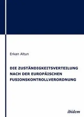 Altun |  Die Zuständigkeitsverteilung nach der europäischen Fusionskontrollverordnung | Buch |  Sack Fachmedien