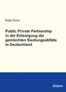 Schur |  Public Private Partnership in der Entsorgung der gemischten Siedlungsabfälle in Deutschland | Buch |  Sack Fachmedien