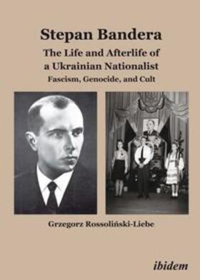 Rossolinski-Liebe |  Stepan Bandera: The Life and Afterlife of a Ukrainian Nationalist | Buch |  Sack Fachmedien