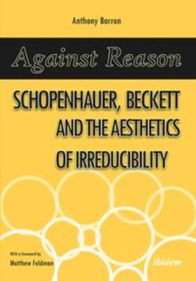 Barron |  Against Reason. Schopenhauer, Beckett and the Aesthetics of Irreducibility | Buch |  Sack Fachmedien