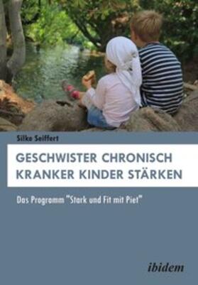 Seiffert |  Geschwister chronisch kranker Kinder stärken. Das Programm "Stark und Fit mit Piet" | Buch |  Sack Fachmedien