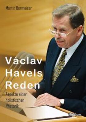 Bermeiser |  Václav Havels Reden. Aspekte einer holistischen Rhetorik | Buch |  Sack Fachmedien