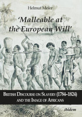 Meier |  ¿Malleable at the European Will¿: British Discourse on Slavery (1784¿1824) and the Image of Africans | Buch |  Sack Fachmedien
