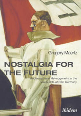 Maertz |  Nostalgia for the Future: Modernism and Heterogeneity in the Visual Arts of Nazi Germany | Buch |  Sack Fachmedien