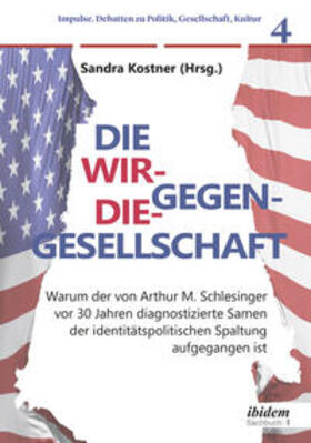 Kostner |  Die Wir-gegen-die-Gesellschaft: Warum der von Arthur M. Schlesinger vor 30 Jahren diagnostizierte Samen der identitätspolitischen Spaltung aufgegangen ist | Buch |  Sack Fachmedien