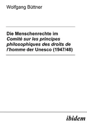 Büttner |  Die Menschenrechte im Comité sur les principes philosophiques des droits de l'homme der Unesco (1947/48) | eBook | Sack Fachmedien