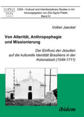 Jaeckel |  Von Alterität, Anthropophagie und Missionierung. Der Einfluss der Jesuiten auf die kulturelle Identität Brasiliens in der Kolonialzeit (1549-1711) | eBook | Sack Fachmedien
