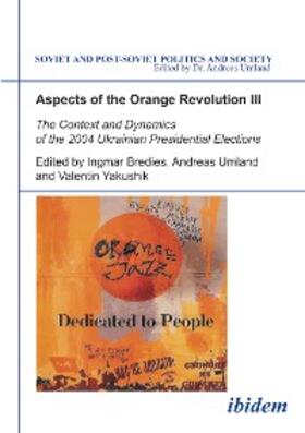 Bredies / Umland / Yakushik |  Aspects of the Orange Revolution III. The Context and Dynamics of the 2004 Ukrainian Presidential Elections | eBook | Sack Fachmedien