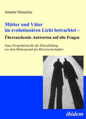 Mennicke |  Mütter und Väter im evolutionären Licht betrachtet – Überraschende Antworten auf alte Fragen | eBook | Sack Fachmedien