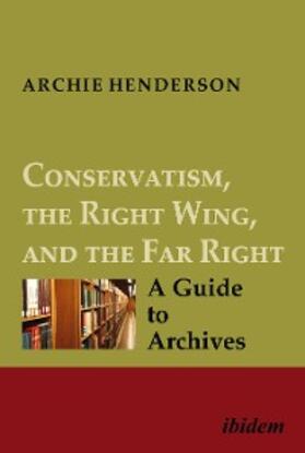 Henderson |  Conservatism, the Right Wing, and the Far Right: A Guide to Archives | eBook | Sack Fachmedien