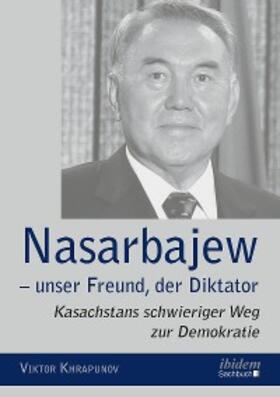 Khrapunov |  Nasarbajew – unser Freund, der Diktator | eBook | Sack Fachmedien