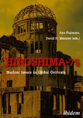Marples / Fujiwara |  Hiroshima-75: Nuclear Issues in Global Contexts | eBook | Sack Fachmedien
