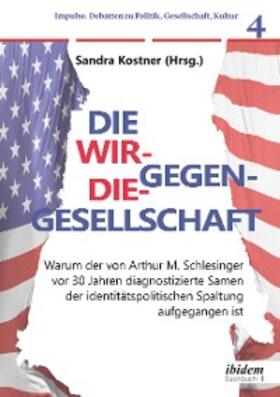 Kostner |  Die Wir-gegen-die-Gesellschaft: Warum der von Arthur M. Schlesinger vor 30 Jahren diagnostizierte Samen der identitätspolitischen Spaltung aufgegangen ist | eBook | Sack Fachmedien