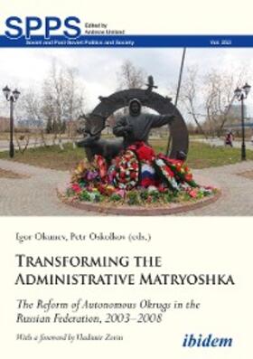 Okunev / Oskolkov |  Transforming the Administrative Matryoshka: The Reform of Autonomous Okrugs in the Russian Federation, 2003–2008 | eBook | Sack Fachmedien