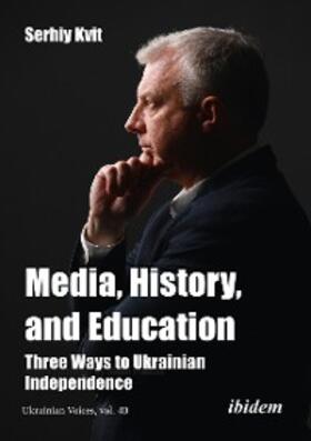 Kvit |  Media, History, and Education - Three Ways to Ukrainian Independence | eBook | Sack Fachmedien