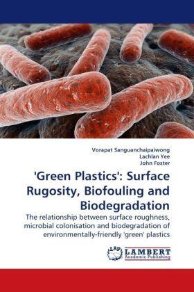 Sanguanchaipaiwong / Yee / Foster |  ''Green Plastics'': Surface Rugosity, Biofouling and Biodegradation | Buch |  Sack Fachmedien