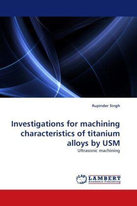 Singh |  Investigations for machining characteristics of titanium alloys by USM | Buch |  Sack Fachmedien