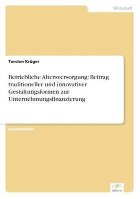 Krüger |  Betriebliche Altersversorgung: Beitrag traditioneller und innovativer Gestaltungsformen zur Unternehmungsfinanzierung | Buch |  Sack Fachmedien