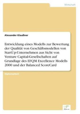 Klaußner |  Entwicklung eines Modells zur Bewertung der Qualität von Geschäftsmodellen von StartUp-Unternehmen aus Sicht von Venture Capital-Gesellschaften auf Grundlage des EFQM Excellence Modells 2000 und der Balanced ScoreCard | Buch |  Sack Fachmedien