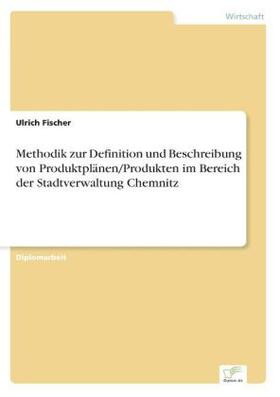 Fischer |  Methodik zur Definition und Beschreibung von Produktplänen/Produkten im Bereich der Stadtverwaltung Chemnitz | Buch |  Sack Fachmedien