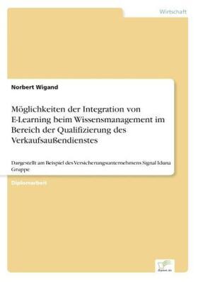 Wigand |  Möglichkeiten der Integration von E-Learning beim Wissensmanagement im Bereich der Qualifizierung des Verkaufsaußendienstes | Buch |  Sack Fachmedien