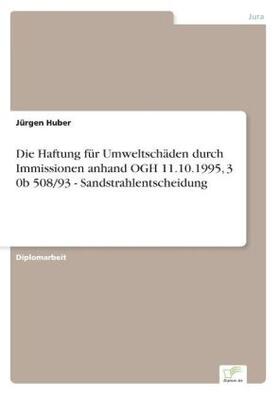 Huber |  Die Haftung für Umweltschäden durch Immissionen anhand OGH 11.10.1995, 3 0b 508/93 - Sandstrahlentscheidung | Buch |  Sack Fachmedien
