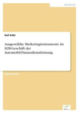 Kühl |  Ausgewählte Marketinginstrumente im B2B-Geschäft der Automobil-Finanzdienstleistung | Buch |  Sack Fachmedien