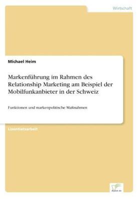 Heim |  Markenführung im Rahmen des Relationship Marketing am Beispiel der Mobilfunkanbieter in der Schweiz | Buch |  Sack Fachmedien