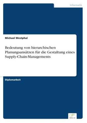 Westphal |  Bedeutung von hierarchischen Planungsansätzen für die Gestaltung eines Supply-Chain-Managements | Buch |  Sack Fachmedien