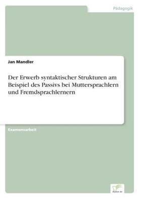 Mandler |  Der Erwerb syntaktischer Strukturen am Beispiel des Passivs bei Muttersprachlern und Fremdsprachlernern | Buch |  Sack Fachmedien