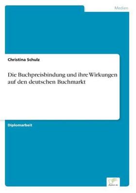 Schulz |  Die Buchpreisbindung und ihre Wirkungen auf den deutschen Buchmarkt | Buch |  Sack Fachmedien