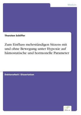 Schiffer |  Zum Einfluss mehrstündigen Sitzens mit und ohne Bewegung unter Hypoxie auf hämostatische und hormonelle Parameter | Buch |  Sack Fachmedien