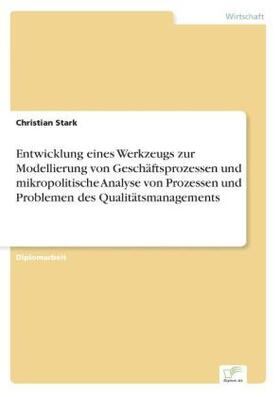 Stark |  Entwicklung eines Werkzeugs zur Modellierung von Geschäftsprozessen und mikropolitische Analyse von Prozessen und Problemen des Qualitätsmanagements | Buch |  Sack Fachmedien